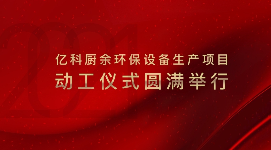 Read more about the article 坚守匠心再扬帆！亿科厨余环保设备生产项目动工仪式圆满举行